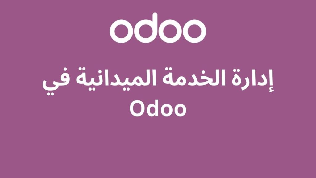 إدارة الخدمة الميدانية في Odoo