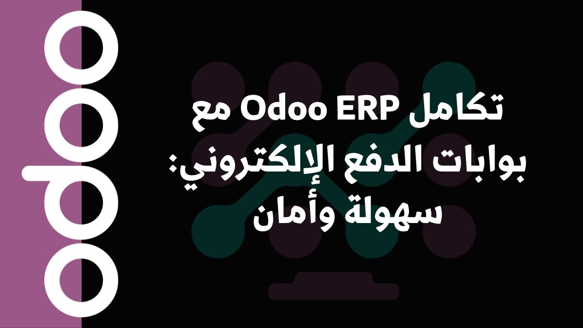 تكامل Odoo ERP مع بوابات الدفع الإلكتروني: سهولة وأمان
