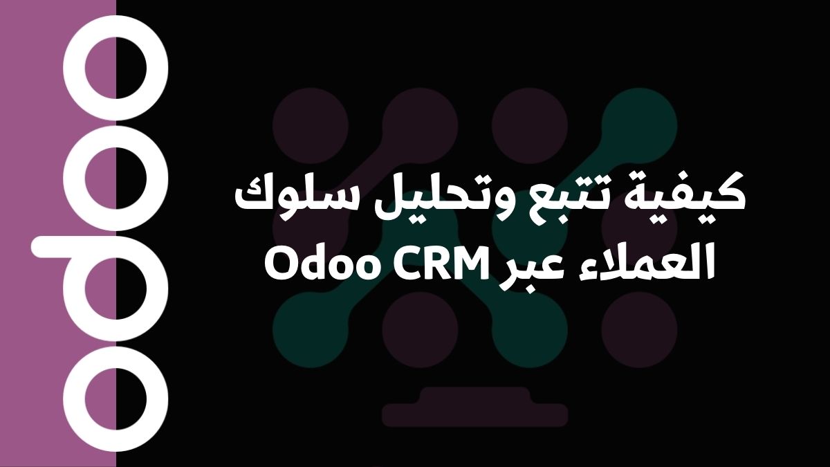 كيفية تتبع وتحليل سلوك العملاء عبر Odoo CRM