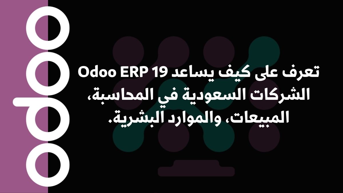 تعرف على كيف يساعد Odoo ERP 19 الشركات السعودية في المحاسبة، المبيعات، والموارد البشرية.